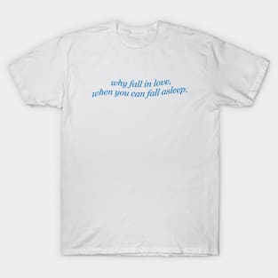 Sarcasm Why Fall In Love When You Can Fall Asleep T-Shirt